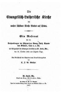 Die EvangelischLutherische Kirche die wahre sichtbare Kirche Gottes auf Erden