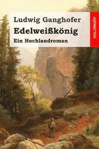 Edelweißkönig: Ein Hochlandroman 1