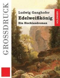 bokomslag Edelweißkönig (Großdruck): Ein Hochlandroman