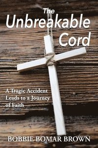 bokomslag The Unbreakable Cord: A tragic accident leads to a journey of faith