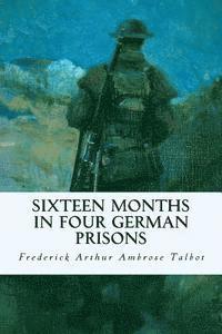 Frederick Arthur Ambrose Talbot - Sixteen Months in Four German Prisons, Häftad