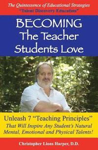 bokomslag BECOMING...The Teacher Students Love: Unleash 7 Teaching Principles That Will Inspire Any Student's Natural Mental, Emotional and Physical Talents!