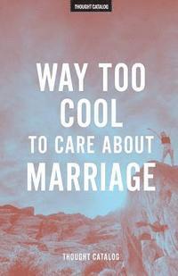 Way Too Cool To Care About Marriage 1