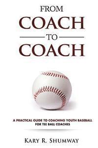 bokomslag From Coach to Coach: A Practical Guide to Coaching Youth Baseball for Tee Ball Coaches
