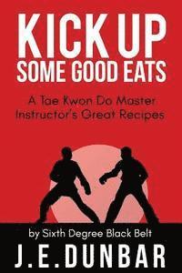 bokomslag Kick Up Some Good Eats: A Tae Kwon Do Master Instructor's Great Recipes
