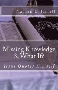 bokomslag Missing Knowledge 3, What If?: Jesus Quotes Himself