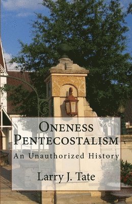 bokomslag Oneness Pentecostalism: An Unathorized History