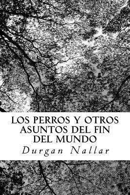 LOS PERROS y otros asuntos del fin del mundo: Seis cuentos y una memoria 1