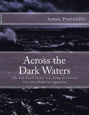 Across the Dark Waters: Life and Death in the U.S. Army Air Forces 2nd Antisubmarine Squadron 1