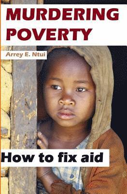 bokomslag Murdering Poverty: How to Fix Aid