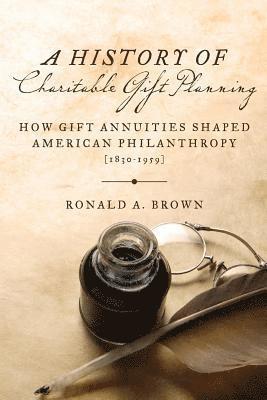 bokomslag A History of Charitable Gift Planning: How Gift Annuities Shaped American Philanthropy (1830-1959)