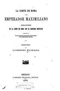 bokomslag La corta de Roma y el emperador Maximiliano