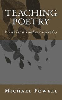 bokomslag Teaching Poetry: Poems for a Teacher's Everyday