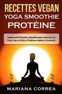 bokomslag RECETTES VEGAN YOGA Smoothie PROTEINE: Comprend 50 Recettes Smoothie pour Construire un Corps Sain et Solide a l'interieur comme a l'exterieur