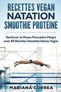 bokomslag RECETTES VEGAN NATATION SMOOTHIE Proteine: Renforcer la Masse Musculaire Maigre avec 50 Recettes Smoothie Saines Vegan