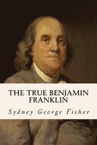 The True Benjamin Franklin 1