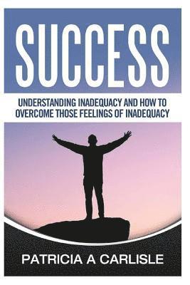 Success: Understanding Inadequacy And How To Overcome Tose Feelings Of Inadequacy 1