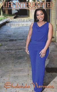 Shalanda L. Norman - Life Interrupted: Get the "HELL" out of my way, I've got a LIFE to LIVE!, Häftad
