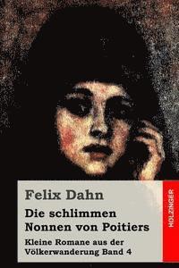 Felix Dahn - Die schlimmen Nonnen von Poitiers: Kleine Romane aus der Völkerwanderung Band 4, Häftad
