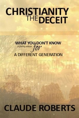 Christianity The Deceit: WHAT YOU DON'T KNOW, a glaring edition for A DIFFERENT GENERATION 1