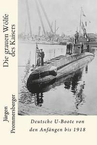 bokomslag Die grauen Wölfe des Kaisers: Deutsche U-Boote von den Anfängen bis 1918