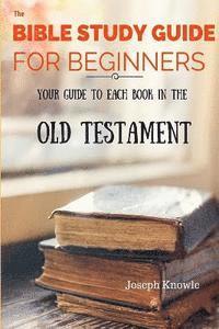 bokomslag The Bible Study Guide For Beginners: Your Guide To Each Book In The Old Testament