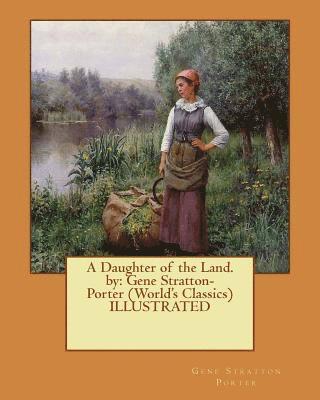 A Daughter of the Land.by: Gene Stratton-Porter (World's Classics) ILLUSTRATED 1