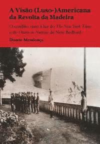 bokomslag A Visao (Luso-)Americana da Revolta da Madeira: O conflito visto a luz do The New York Times e do Diario de Noticias de New Bedford