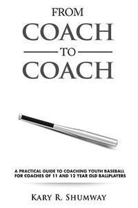 bokomslag From Coach to Coach: A Practical Guide to Coaching Youth Baseball for Coaches of 11 and 12-year-old Ballplayers