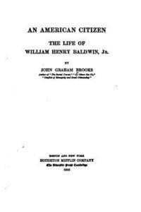 bokomslag An American Citizen, The Life of William Henry Baldwin