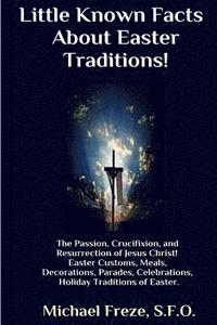 bokomslag Little Known Facts About Easter Traditions: The Passion, Crucifixion, and Resurrection of Jesus Christ