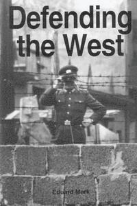 Eduard Mark - Defending the West: The United States Air Force and European Security, 1946-1998, Häftad