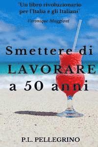 bokomslag Smettere di lavorare a 50 anni: Andare in pensione da giovani, Cambiare vita, Guadagnare risparmiando, Far fruttare le passioni, Vivere bene con poco,