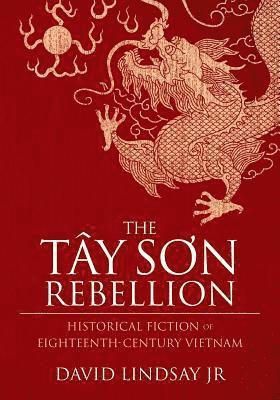 The Tay Son Rebellion: Historical Fiction of Eighteenth-Century Vietnam 1