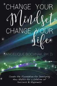 bokomslag Change Your Mindset Change Your Life: Create the Foundation for Developing New Habits for a Lifetime of Success and Happiness