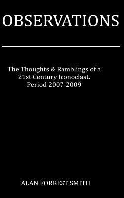 Alan Forrest Smith - Observations 2007 - 2009: Ramblings from a 21st Century Iconoclast, Häftad. Tillgänglighet: Lägg i varukorg