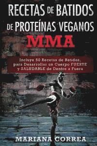 bokomslag RECETAS De BATIDOS De PROTEINAS VEGANOS MMA: Incluye 50 Recetas de Batidos, para Desarrollar un cuerpo FUERTE y SALUDABLE de Dentro a Fuera