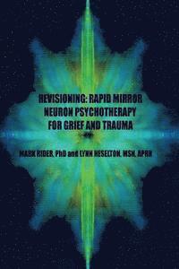 bokomslag Revisioning: Rapid Mirror Neuron Psychotherapy for Grief and Trauma