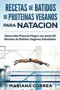 bokomslag RECETAS De BATIDOS De PROTEINAS VEGANOS Para NATACION: Desarrolla Musculo Magro con estas 50 Recetas de Batidos Veganos Saludables