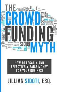 bokomslag The Crowdfunding Myth: Legally and Effectively Raising Money for your Business