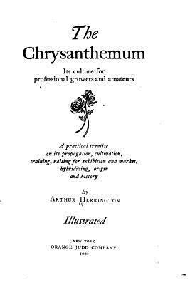 The Chrysanthemum, Its Culture for Professional Growers and Amateurs 1