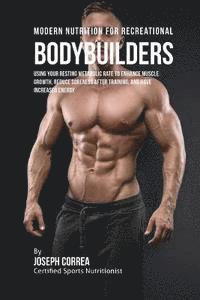 Correa (Certified Sports Nutritionist) - Modern Nutrition for Recreational Bodybuilders: Using Your Resting Metabolic Rate to Enhance Muscle Growth, Reduce Soreness after Training, and Have I, Häftad