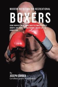 Correa (Certified Sports Nutritionist) - Modern Nutrition for Recreational Boxers: Using Your Resting Metabolic Rate to Stimulate Muscle Growth, Add Energy to Your Training, and Outlast the C, Häftad