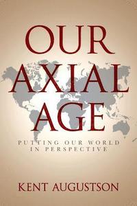 bokomslag Our Axial Age: Putting our World in Perspective