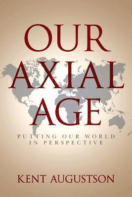 Our Axial Age: Putting our World in Perspective 1