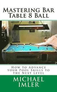 bokomslag Mastering Bar Table 8 Ball: How to Advance your Pool Skills to the Next Level
