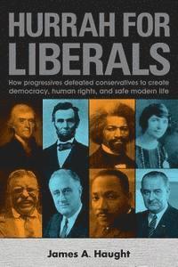 bokomslag Hurrah for Liberals: How Progressives Defeated Conservatives to Create Democracy, Human Rights and Safe Modern Life