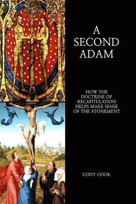 bokomslag A Second Adam: How the Doctrine of Recapitulation Helps Make Sense of the Atonement