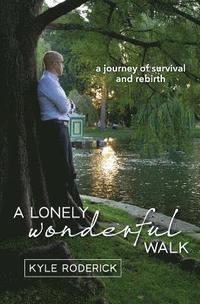 bokomslag A Lonely Wonderful Walk: A Journey of Survival and Rebirth through Cancer