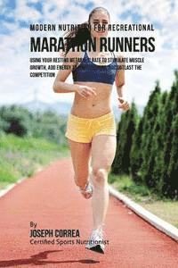 Correa (Certified Sports Nutritionist) - Modern Nutrition for Recreational Marathon Runners: Using Your Resting Metabolic Rate to Stimulate Muscle Growth, Add Energy to Your Training, and Out, Häftad